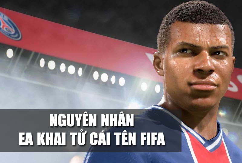 Nguyên nhân khiến cái tên của tựa game FIFA sắp bị khai tử