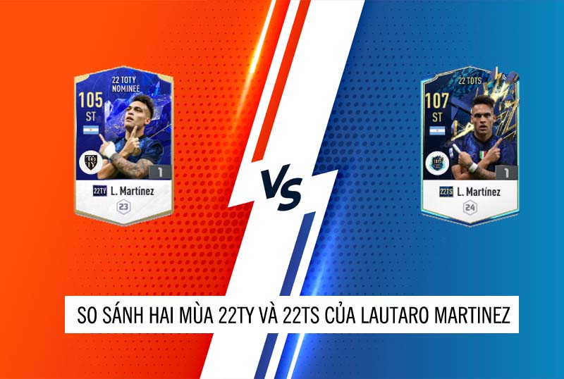 So sánh hai mùa giải 22TY và 22TS của Lautaro Martinez