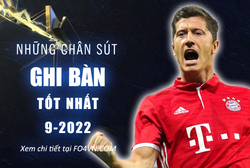 Top chân sút tốt nhất FO4 tháng 9/2022