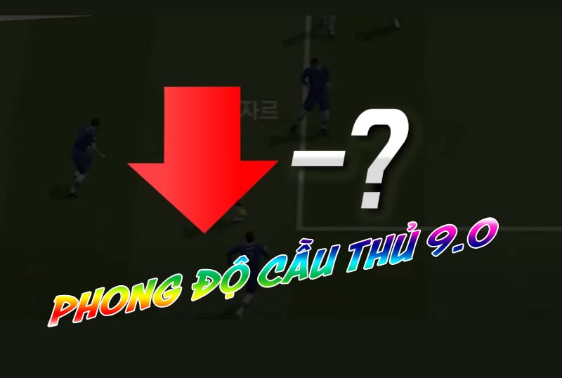 Thử nghiệm gameplay 9.0 điều chỉnh ảnh hưởng phong độ lên cầu thủ