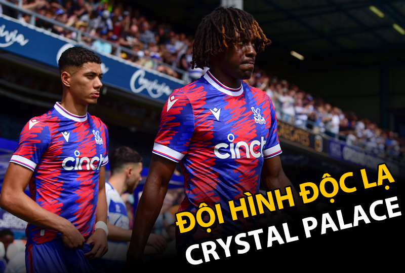 Đội hình độc lạ : Nâng cấp Crystal Palace với dàn hảo thủ mùa Hard Worker