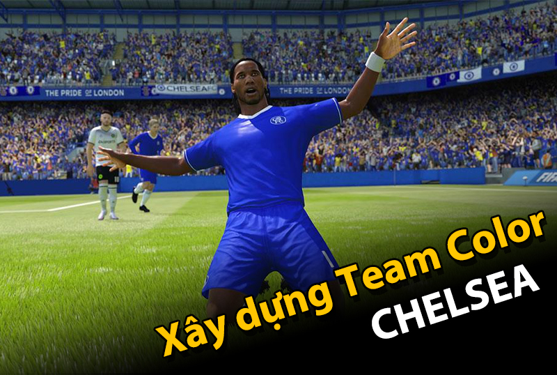 Xây dựng team color : Xây dựng và nâng cấp team color Chelsea qua từng giai đoạn