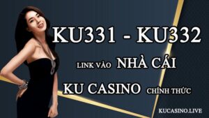 Ku331 - ku332 link vào nhà cái Ku casino chính thức